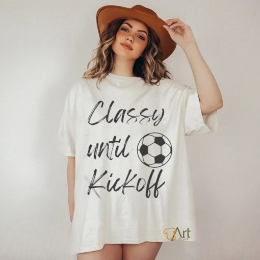 Official Soccer Classy Until Kickoff Shirt