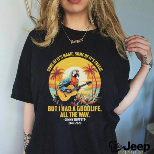 Official Some Of It’s Magic Some Of It’s Tragic But I Had A Goodlife All The Way Jimmy Buffett 1946 2023 Signature Parrot Play Guitar Beach T shirt