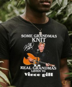 Official Some grandmas knit real grandmas listen to Vince Gill T Shirt