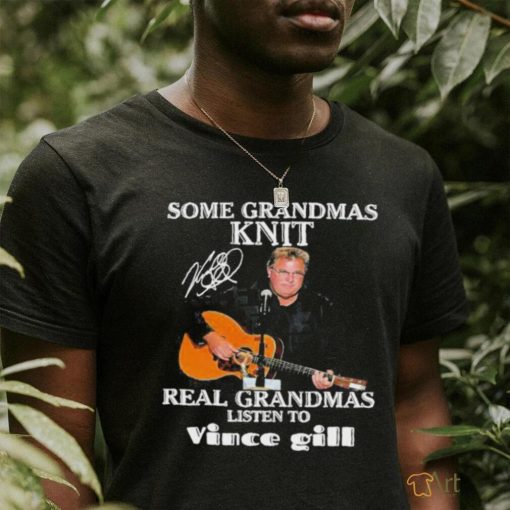 Official Some grandmas knit real grandmas listen to Vince Gill T Shirt