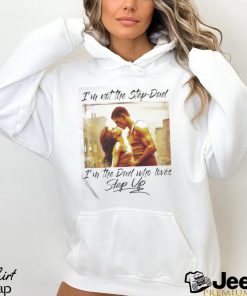 Official Step dad, step up i’m not the step dad i’m the dad who love step up shirt