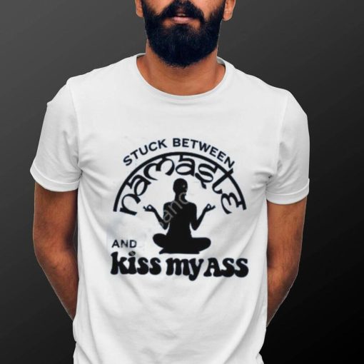 Official Stuck Between Namaste And Kiss My Ass Shirt