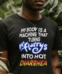 Official Teenhearts Store My Body Is A Machine That Turns Mc Flurrys Into Hot Diarrhea T Shirt