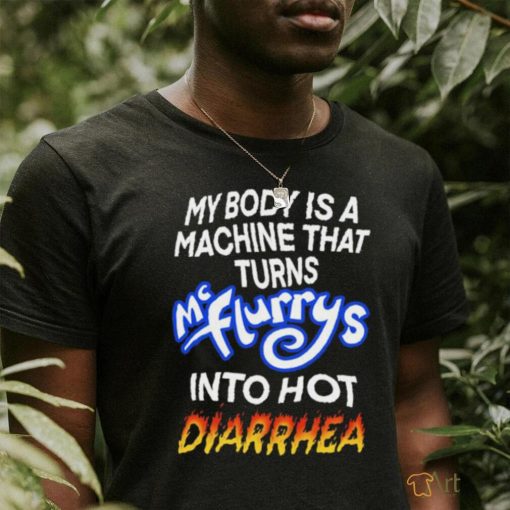 Official Teenhearts Store My Body Is A Machine That Turns Mc Flurrys Into Hot Diarrhea T Shirt