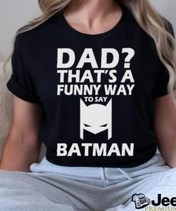 Official That’s A Funny Way To Say Batman Dad Happy Father’s Day Shirt