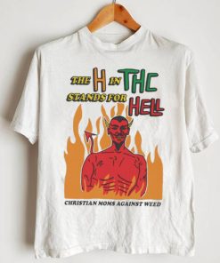 Official The H In THC Stands For Hell christian moms against weed shirt