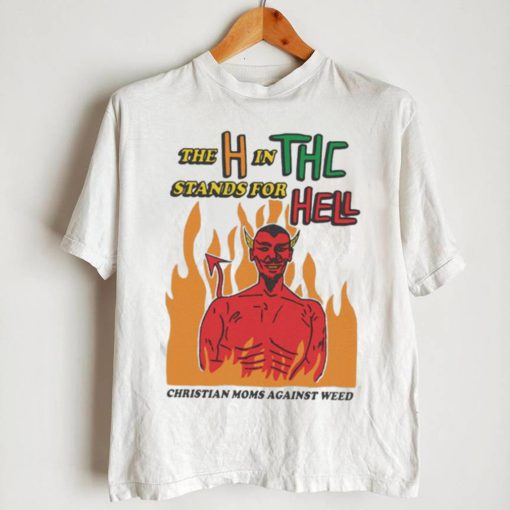 Official The H In THC Stands For Hell christian moms against weed shirt