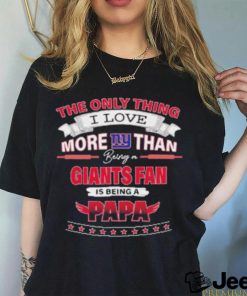 Official The Only Thing I Love More Than Being A New York Giants Fan Is Being A Papa Unisex T Shirt