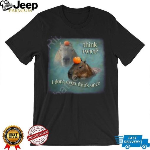 Official Think Twice I Don’t Even Think Once Capybara Shirt