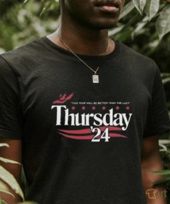 Official This Year Will Be Better Than The Last Thursday ’24 Shirt