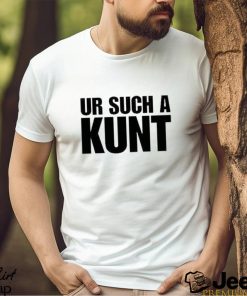 Official Ur Such A Kunt Shirt