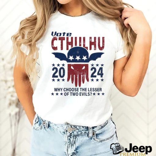 Official Vote Cthulhu 2024 why choose the lesser of two Evils shirt