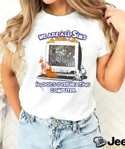 Official We Are All Sims In God’s Overheating Computer Shirt