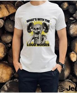 Official What’s With The Loud Noises Shirt