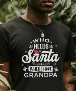 Official Who Needs Santa When I Have Grandpa Shirt