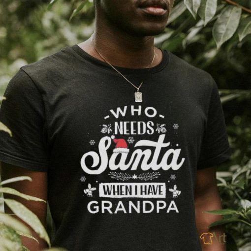 Official Who Needs Santa When I Have Grandpa Shirt