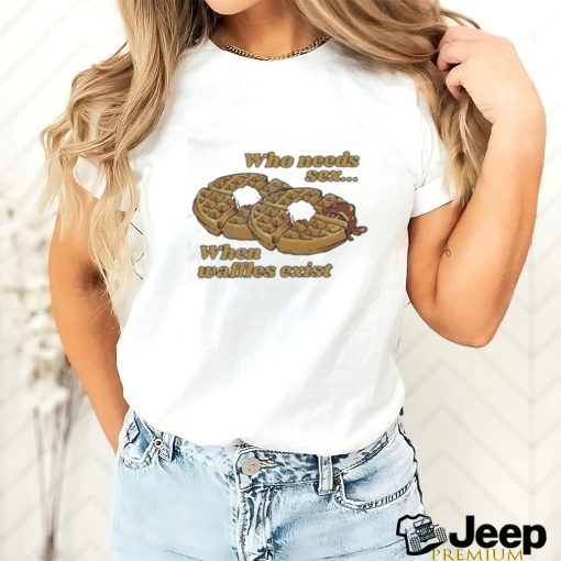 Official Who needs sex when waffles exist shirt