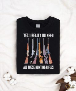 Official Yes I Really Do Need All These Hunting Rifles Shirt