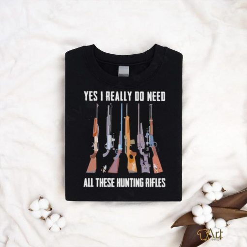 Official Yes I Really Do Need All These Hunting Rifles Shirt