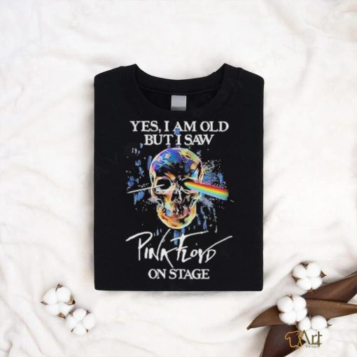 Official Yes I am old but i saw Pink Floyd on Stage Skull Shirt