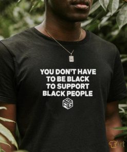 Official You Don't Have To Be Black To Support Black People Agb Logo Shirt