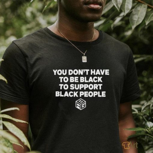 Official You Don't Have To Be Black To Support Black People Agb Logo Shirt