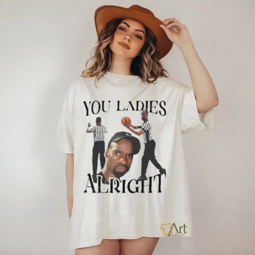 Official You ladies alright T shirt