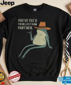 Official You’Ve Yee’D Your Last Haw Partner Sweatshirt