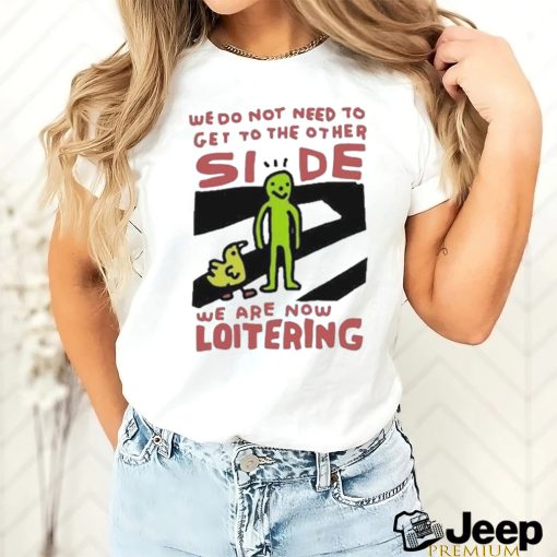 Official Zoe bread we do not need to get to the other side we are now loitering T shirt