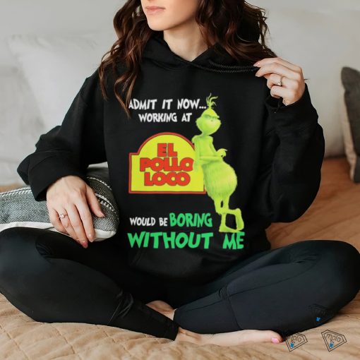 Official admit it now working at el pollo loco would be boring without me shirt