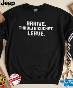 Official arrive Throw Ricochet Leave Shirt