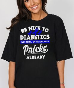 Official be nice to diabetics we deal with enough pricks already shirt