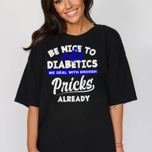 Official be nice to diabetics we deal with enough pricks already shirt