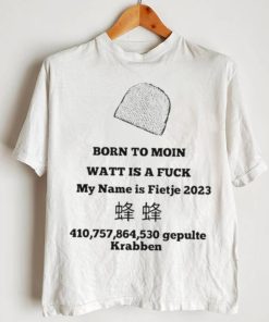 Official born to moin watt is a fuck my name is fietje 2023 T shirts