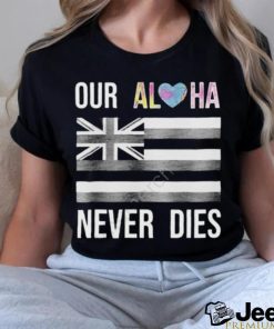 Official branding Aloha Maui Strong Our Aloha Never Dies Shirt