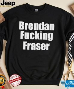 Official brendan Fucking Fraser Shirt