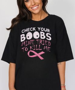 Official check your boobs mine tried to kill me shirt