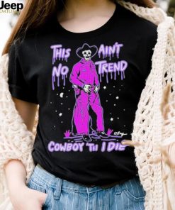 Official cowboy Cowgirl Western This Ain’t No Trend Cowboy Til I Die Shirt