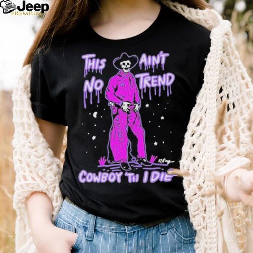 Official cowboy Cowgirl Western This Ain’t No Trend Cowboy Til I Die Shirt