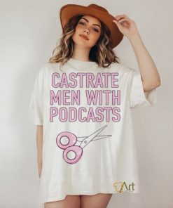 Official cyberwifey Castrate Men With Podcasts Shirt