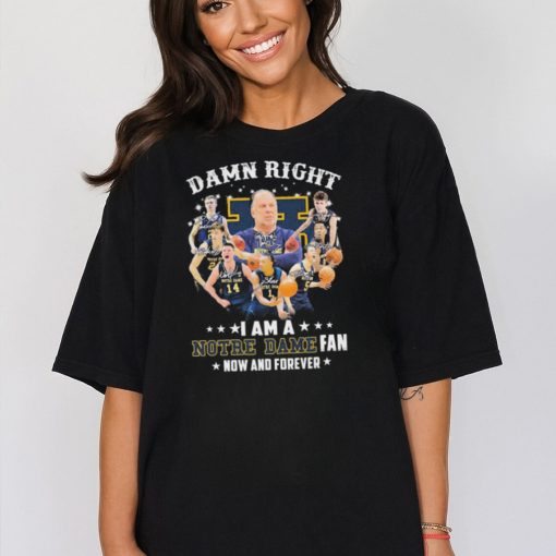 Official damn Right I Am A Notre Dame Fighting Irish Basketball Fan Now And Forever Signatures Shirt