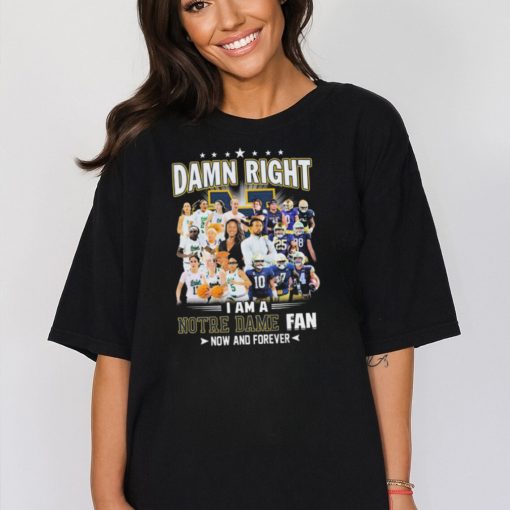 Official damn Right I Am A Notre Dame Women’s Basketball And Notre Dame Football Fan Now And Forever Shirt