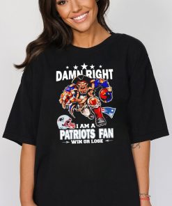 Official damn right I am a New England Patriots Mascot fan win or lose shirt