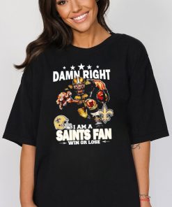 Official damn right I am a New Orleans Saints Mascot fan win or lose shirt