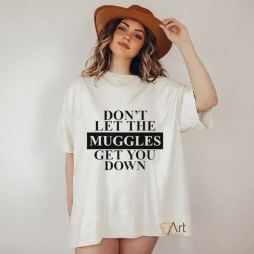 Official don’t Let The Muggles Get You Down Shirt