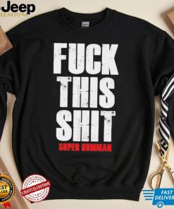 Official fuck This Shit Super Humman Shirt