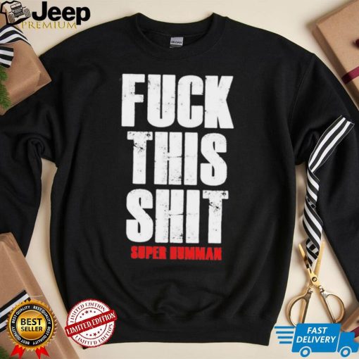 Official fuck This Shit Super Humman Shirt