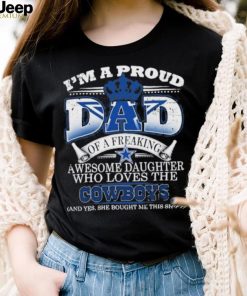 Official i Am A Proud Dad Of A Freaking Awesome Daughter Who Loves The Dallas Cowboys Shirt