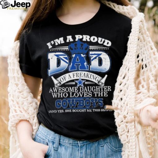 Official i Am A Proud Dad Of A Freaking Awesome Daughter Who Loves The Dallas Cowboys Shirt