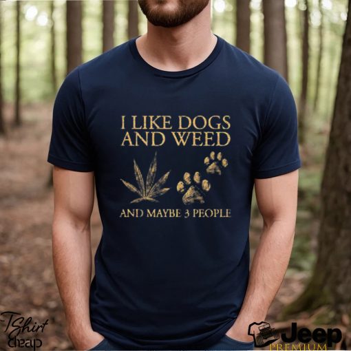 Official i Like Dogs and Weed And Maybe 3 People T Shirt